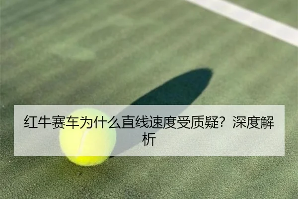 红牛赛车为什么直线速度受质疑？深度解析