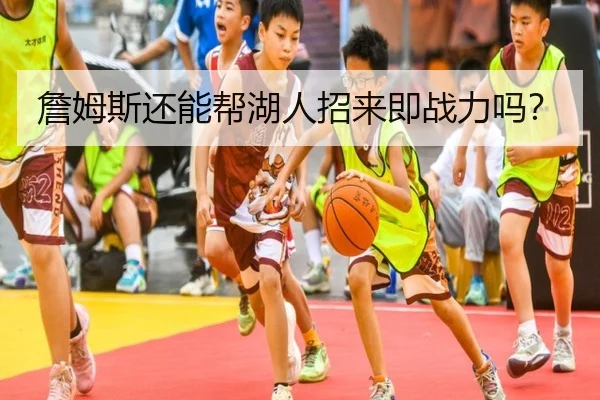 詹姆斯还能帮湖人招来即战力吗？
